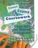 Comment faire vos dissertations, examens et travaux en géographie et dans les disciplines connexes - How to Do Your Essays, Exams and Coursework in Geography and Related Disciplines