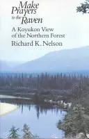 Prières au corbeau : Un point de vue koyukon sur la forêt nordique - Make Prayers to the Raven: A Koyukon View of the Northern Forest