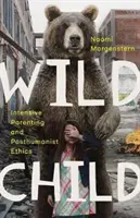 L'enfant sauvage : L'éducation intensive des enfants et l'éthique posthumaniste - Wild Child: Intensive Parenting and Posthumanist Ethics