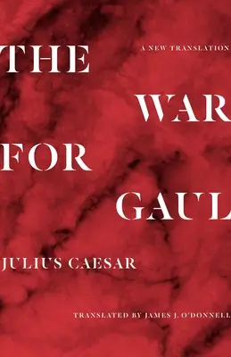 La guerre des Gaules : Une nouvelle traduction - The War for Gaul: A New Translation