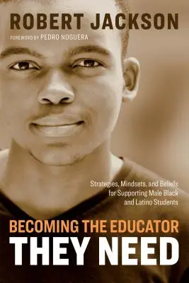 Devenir l'éducateur dont ils ont besoin : Stratégies, mentalités et croyances pour soutenir les élèves noirs et latinos de sexe masculin - Becoming the Educator They Need: Strategies, Mindsets, and Beliefs for Supporting Male Black and Latino Students