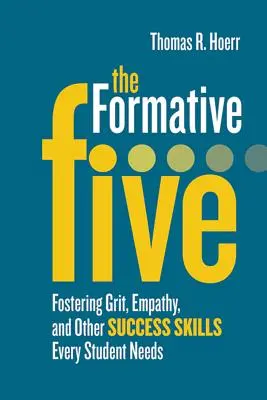 Les cinq principes formateurs : Favoriser l'esprit d'initiative, l'empathie et d'autres aptitudes à la réussite dont chaque élève a besoin - The Formative Five: Fostering Grit, Empathy, and Other Success Skills Every Student Needs