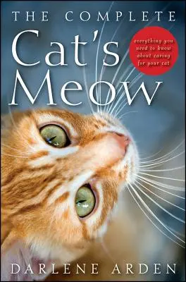 The Complete Cat's Meow : Tout ce que vous devez savoir sur les soins à apporter à votre chat - The Complete Cat's Meow: Everything You Need to Know about Caring for Your Cat