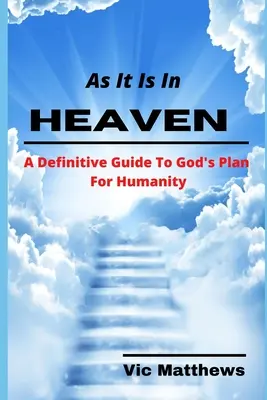 Comme au ciel : Un guide définitif du plan de Dieu pour l'humanité - As It Is In Heaven: A Definitive Guide to God's Plan for Humanity