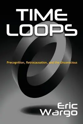 Boucles temporelles : La précognition, la rétrocausation et l'inconscient - Time Loops: Precognition, Retrocausation, and the Unconscious