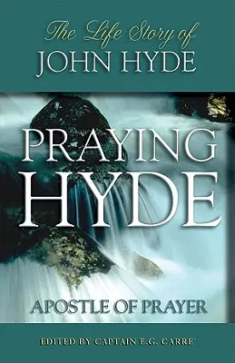 Hyde, l'apôtre de la prière : L'histoire de la vie de John Hyde - Praying Hyde, Apostle of Prayer: The Life Story of John Hyde
