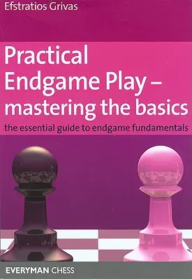 Jeu de fin de partie pratique - Maîtriser les bases : Le guide essentiel des fondements de la fin de partie - Practical Endgame Play - Mastering the Basics: The Essential Guide to Endgame Fundamentals