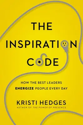 Le code de l'inspiration : Comment les meilleurs leaders dynamisent les gens chaque jour - The Inspiration Code: How the Best Leaders Energize People Every Day