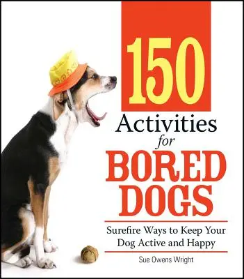 150 activités pour les chiens qui s'ennuient : des moyens infaillibles pour garder votre chien actif et heureux - 150 Activities for Bored Dogs: Surefire Ways to Keep Your Dog Active and Happy