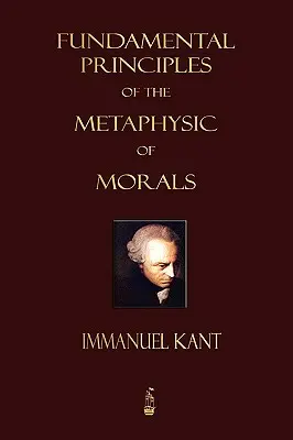 Principes fondamentaux de la métaphysique des mœurs - Fundamental Principles of the Metaphysic of Morals