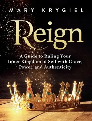 Reign : Un guide pour régner sur votre royaume intérieur avec grâce, puissance et authenticité - Reign: A Guide to Ruling Your Inner Kingdom of Self with Grace, Power, and Authenticity