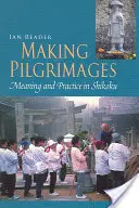 Faire des pèlerinages : Signification et pratique à Shikoku - Making Pilgrimages: Meaning and Practice in Shikoku