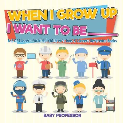 Quand je serai grand, je veux être _________ - A-Z of Careers for Kids - Livres de référence sur les métiers et les carrières pour enfants - When I Grow Up I Want To Be _________ - A-Z Of Careers for Kids - Children's Jobs & Careers Reference Books