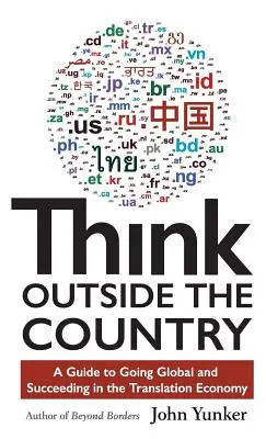 Penser en dehors du pays : Un guide pour s'internationaliser et réussir dans l'économie de la traduction - Think Outside the Country: A Guide to Going Global and Succeeding in the Translation Economy