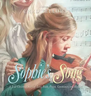 Le chant de Sophie : Un vrai conte de Noël d'amour, de foi, de prière, de communauté et de guérison - Sophie's Song: A True Christmas Story of Love, Faith, Prayer, Community, and Healing