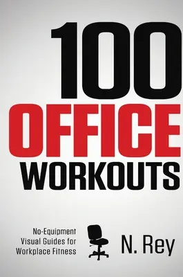 100 Office Workouts : Les mini-routines de fitness que vous pouvez faire au travail, sans équipement et sans transpirer. - 100 Office Workouts: No Equipment, No-Sweat, Fitness Mini-Routines You Can Do At Work.