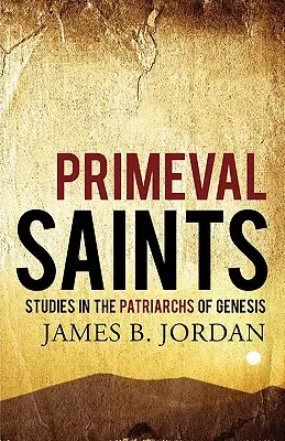 Les saints primitifs : Études sur les patriarches de la Genèse - Primeval Saints: Studies in the Patriarchs of Genesis