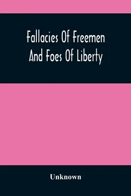 Fallacies of Freemen And Foes Of Liberty : Une réponse à la guerre américaine, toute la question expliquée - Fallacies Of Freemen And Foes Of Liberty: A Reply To The American War, The Whole Question Explained