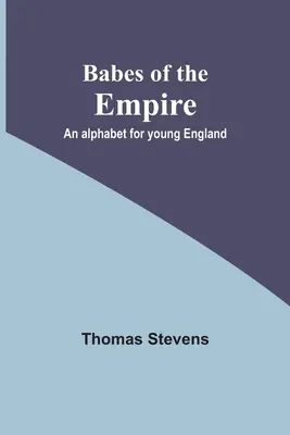 Babes of the Empire ; Un alphabet pour la jeune Angleterre - Babes of the Empire; An alphabet for young England