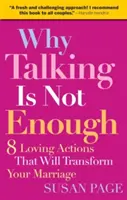 Pourquoi parler ne suffit pas : Huit actions d'amour qui transformeront votre mariage - Why Talking Is Not Enough: Eight Loving Actions That Will Transform Your Marriage