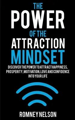 Le pouvoir de l'esprit d'attraction : Découvrez le pouvoir d'attirer le bonheur, la prospérité, la motivation, l'amour et la confiance dans votre vie. - The Power of the Attraction Mindset: Discover the Power to Attract Happiness, Prosperity, Motivation, Love and Confidence Into Your Life