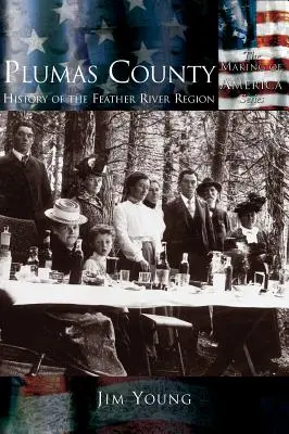 Le comté de Plumas : Histoire de la région de Feather River - Plumas County: History of the Feather River Region