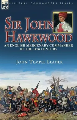 Sir John Hawkwood : un commandant mercenaire anglais du XIVe siècle - Sir John Hawkwood: an English Mercenary Commander of the 14th Century