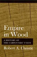 L'empire du bois : Une histoire du syndicat des charpentiers - Empire in Wood: A History of the Carpenters' Union