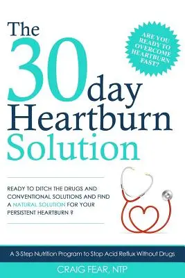 La solution aux brûlures d'estomac en 30 jours : Un programme de nutrition en 3 étapes pour stopper les reflux acides sans médicaments - The 30 Day Heartburn Solution: A 3-Step Nutrition Program to Stop Acid Reflux Without Drugs