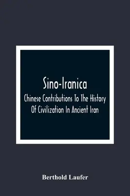 Sino-Iranica ; Contributions chinoises à l'histoire de la civilisation dans l'Iran ancien, avec une référence particulière à l'histoire des plantes cultivées et de la production. - Sino-Iranica; Chinese Contributions To The History Of Civilization In Ancient Iran, With Special Reference To The History Of Cultivated Plants And Pro