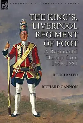 Le King's, Liverpool Regiment of Foot : une histoire régimentaire de 1685 à 1881 - The King's, Liverpool Regiment of Foot: a Regimental History from 1685-1881