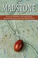 Madstone : L'histoire vraie des objecteurs de conscience de la Première Guerre mondiale Alfred et Charlie Fattig et de leur refuge dans la nature de l'Oregon - Madstone: The True Tale of World War I Conscientious Objectors Alfred and Charlie Fattig and Their Oregon Wilderness Hideout