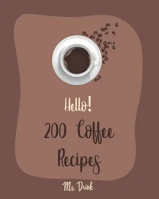 Bonjour&nbsp;! 200 recettes de café : Le meilleur livre de cuisine sur le café pour les débutants [Recettes de café au lait, recettes de café froid, recettes de Starbucks, recettes de café glacé, recettes de café irlandais]. - Hello! 200 Coffee Recipes: Best Coffee Cookbook Ever For Beginners [Latte Recipes, Cold Brew Recipe, Starbucks Recipe, Iced Coffee Recipe, Irish