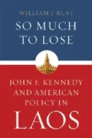 Tant à perdre : John F. Kennedy et la politique américaine au Laos - So Much to Lose: John F. Kennedy and American Policy in Laos