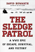 La patrouille des traîneaux : Une épopée d'évasion, de survie et de victoire pendant la Seconde Guerre mondiale - The Sledge Patrol: A WWII Epic Of Escape, Survival, And Victory
