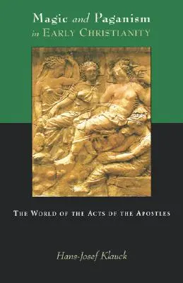 Magie et paganisme dans le christianisme primitif : Le monde des Actes des Apôtres - Magic and Paganism in Early Christianity: The World of the Acts of the Apostles