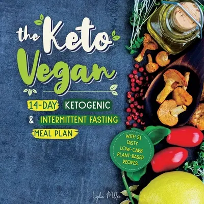 Le végétalien cétogène : Plan de repas cétogène et de jeûne intermittent de 14 jours (avec 51 recettes savoureuses à base de plantes et à faible teneur en glucides) - The Keto Vegan: 14-Day Ketogenic & Intermittent Fasting Meal Plan (With 51 Tasty Low-Carb Plant-Based Recipes)