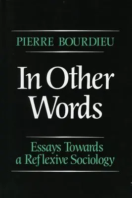 En d'autres termes : Essais pour une sociologie réflexive - In Other Words: Essays Toward a Reflexive Sociology