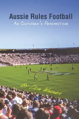 Le football australien : Le point de vue d'un outsider - Aussie Rules Football: An Outsider's Perspective