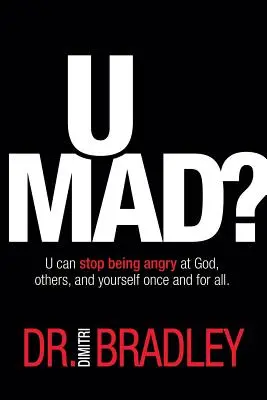 Je suis en colère ? Je peux cesser d'être en colère contre Dieu, contre les autres et contre moi-même une fois pour toutes. - U Mad?: U can stop being angry at God, others, and yourself once and for all.