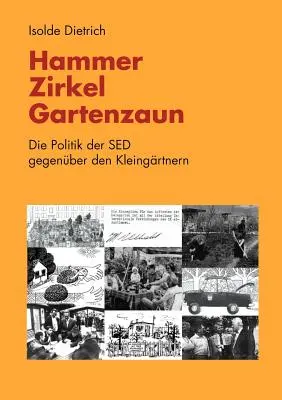 Hammer, Zirkel, Gartenzaun : Die Politik der SED gegenber den Kleingrtnern (en anglais) - Hammer, Zirkel, Gartenzaun: Die Politik der SED gegenber den Kleingrtnern