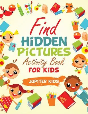 Livre d'activités pour enfants : Trouve les images cachées - Find Hidden Pictures Activity Book for Kids