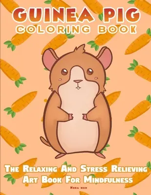 Livre de coloriage du cochon d'Inde - Le livre d'art relaxant et anti-stress pour la pleine conscience - Guinea Pig Coloring Book - The Relaxing And Stress Relieving Art Book For Mindfulness