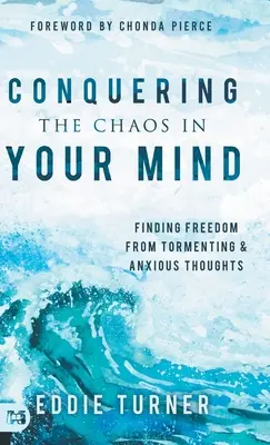 Vaincre le chaos dans votre esprit : Se libérer des tourments et des angoisses - Conquering the Chaos in Your Mind: Finding Freedom from Tormenting and Anxious Thoughts