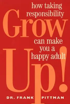 Grandir : comment la prise de responsabilité peut faire de vous un adulte heureux - Grow Up!: How Taking Responsibility Can Make You a Happy Adult
