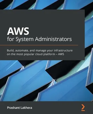 AWS pour les administrateurs système : Construire, automatiser et gérer votre infrastructure sur la plateforme cloud la plus populaire - AWS - AWS for System Administrators: Build, automate, and manage your infrastructure on the most popular cloud platform - AWS