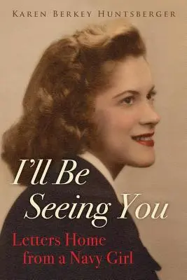 Je te verrai : Lettres d'une fille de la marine - I'll Be Seeing You: Letters Home from a Navy Girl