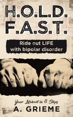 H.O.L.D. F.A.S.T. - Vivre avec un trouble bipolaire : Votre canot de sauvetage en 8 étapes - H.O.L.D. F.A.S.T. - Ride out LIFE with Bipolar Disorder: Your Lifeboat in 8 Steps