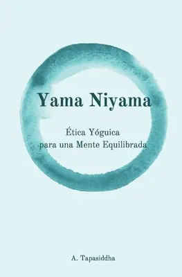 Yama Niyama : tica Yguica para una Mente Equilibrada - Yama Niyama: tica Yguica para una Mente Equilibrada