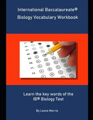 Vocabulaire de biologie du Baccalauréat International : Apprendre les mots clés de l'examen de biologie de l'IB - International Baccalaureate Biology Vocabulary Workbook: Learn the key words of the IB Biology Test